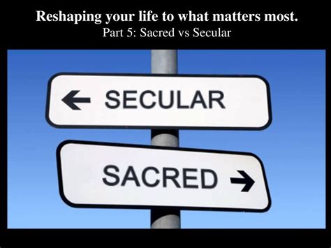 Reshaping Your Life To What Matters Most Part 5 Sacred Vs Secular