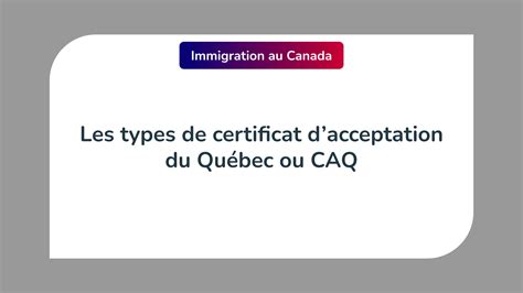 Les 2 types de certificat dacceptation du Québec ou CAQ