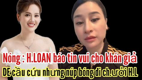 Nóng H LOAN báo tin vui cho khán giả De cầu cứu nhưng núp bóng ch