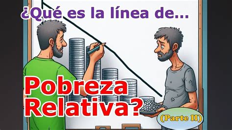 Pobreza Qu Es La L Nea De Pobreza Relativa Parte Ii Youtube