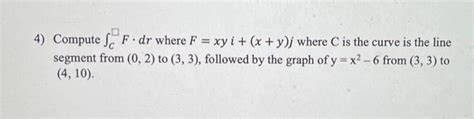 Solved 4 Compute ∫cf⋅dr Where F Xyi X Y J Where C Is The