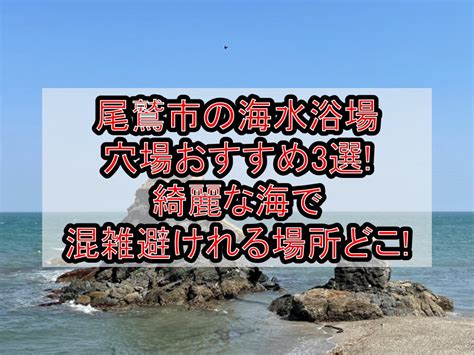 尾鷲市の海水浴場穴場おすすめ3選2024 綺麗な海で混雑避けれる場所どこ 旅する亜人ちゃん