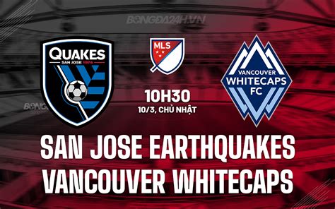 Nhận định bóng đá San Jose Earthquakes vs Vancouver Whitecaps