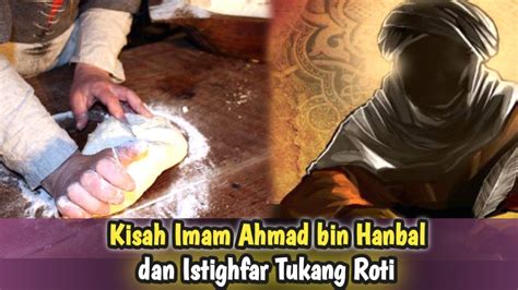 Kisah Imam Ahmad Bin Hanbal Dan Istighfar Tukang Roti Youtube