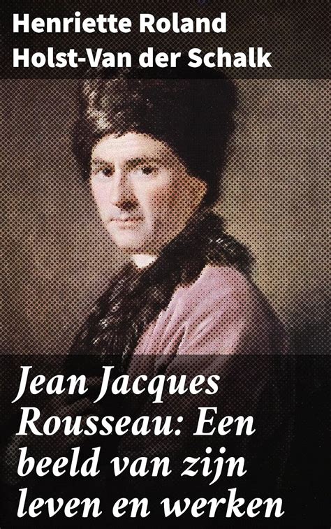 Amazon Jean Jacques Rousseau Een Beeld Van Zijn Leven En Werken