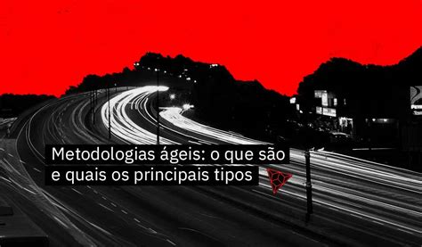 Metodologias ágeis o que são e quais os principais tipos Blog