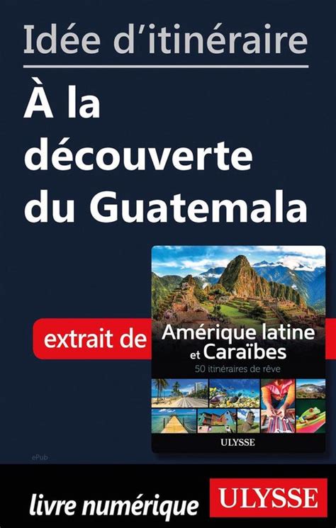 Id E D Itin Raire A La D Couverte Du Guatemala Ebook Collectif