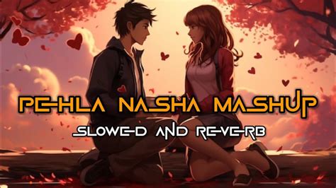 Pehla Nasha Mashup Slowed And Reverb Lofi Mix Leolofi 4444