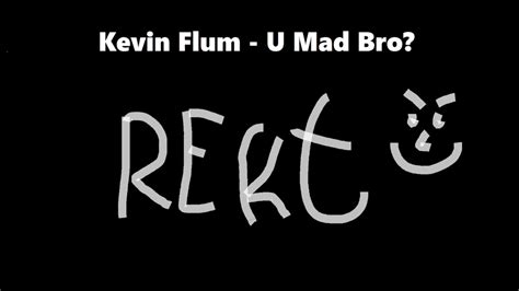 Kevin Flum U Mad Bro Youtube