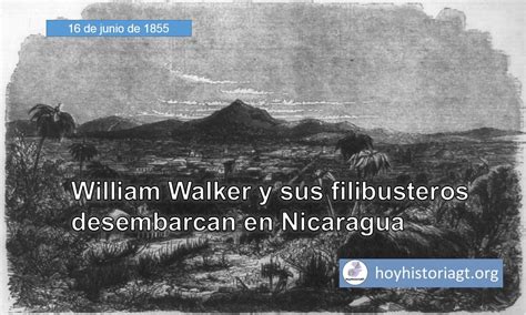 16 De Junio De 1855 William Walker Y Sus Filibusteros Desembarcan En