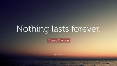 Sidney Sheldon Quote “nothing Lasts Forever ”