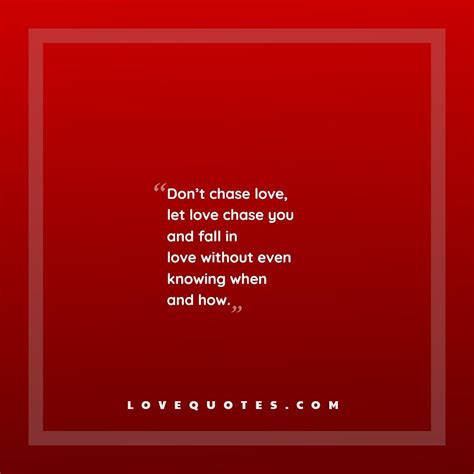 Don't Chase Love - Love Quotes