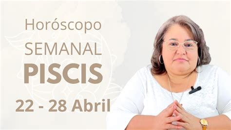 Horóscopo Semanal 22 28 Abril Piscis Da el primer paso todo