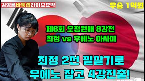 최정 2선 필살기로 대마 잡고 4강진출~ 라이브 요약 제6회 오청원배 8강전 최정 Vs 우에노 아사미 2023611