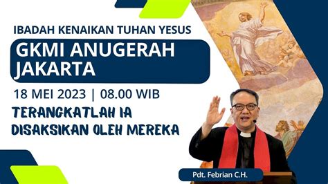 Ibadah Kenaikan Yesus Kristus 18 Mei 2023 Pdt Febrian C H Youtube