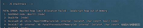 Fatal Error Reached Heap Limit Allocation Failed Javascript Heap Out Of Memory（js Stacktrace