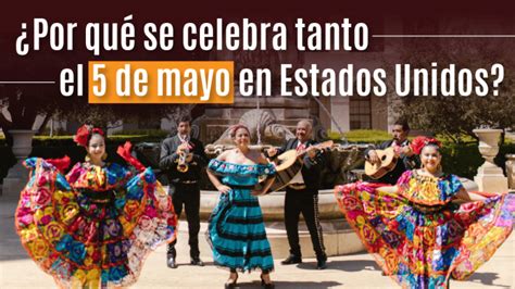 Por qué se celebra tanto el 5 de mayo en Estados Unidos Estudia USA