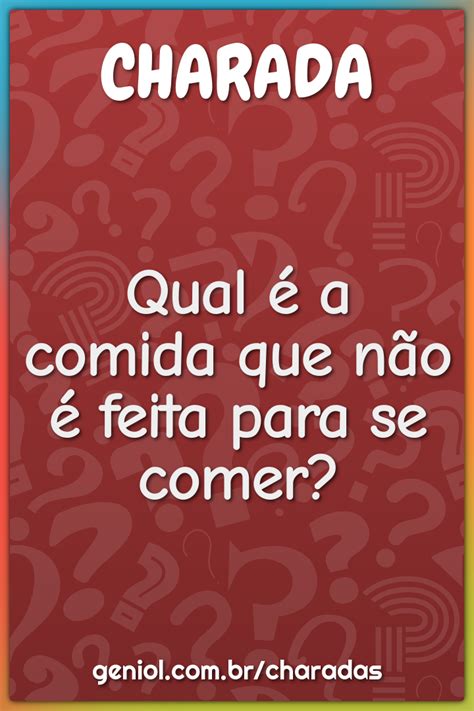 Qual A Comida Que N O Feita Para Se Comer Charada E Resposta