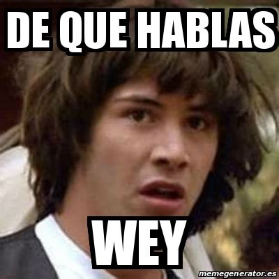 Meme Keanu Reeves De Que Hablas Wey