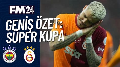 Galatasaray Fenerbahçe Süper Kupa Maç Özeti Football Manager 2024