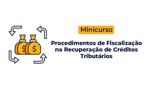 Minicurso Procedimentos De Fiscalização Na Recuperação De Créditos