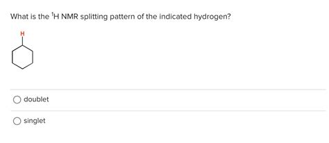 Solved What Is The H Nmr Splitting Pattern Of The Indicated Hydrogen