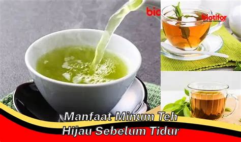 Temukan Rahasia Manfaat Minum Teh Hijau Sebelum Tidur Biotifor