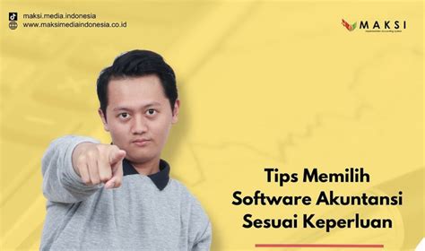 Tips Memilih Software Akuntansi Yang Tepat Untuk Bisnis Anda Maksi