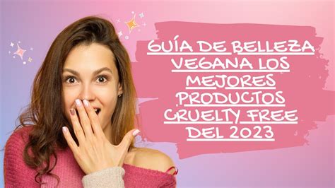 Guía De Belleza Vegana Los Mejores Productos Cruelty Free Del 2023