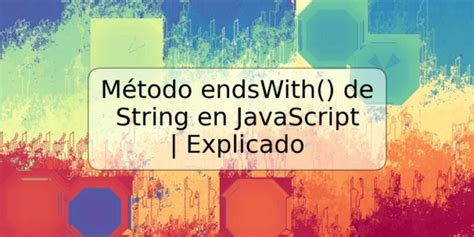 Método endsWith de String en JavaScript Explicado TRSPOS