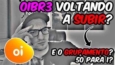 OIBR3 Voltando A SUBIR E O Grupamento 50 Para 1 YouTube