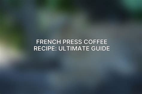 French Press Coffee ⚠️ Recipe: Ultimate Guide - ACCIYO