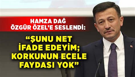 Hamza Dağ dan Özgür Özel e Korkunun ecele faydası yok