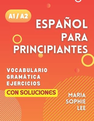 Espaol Para Principiantes Niveles A Y A Una Gu A Completa Para