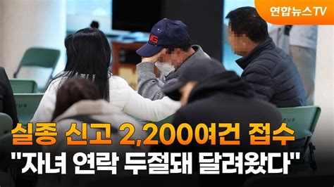 실종신고 2200여건 접수자녀 연락두절돼 달려왔다 연합뉴스tv Yonhapnewstv Youtube