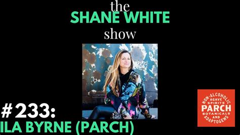 The Shane White Show Ep 233 Ila Byrne Parch Youtube