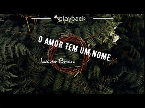 Playback Letra O Amor Tem Um Nome Leandro Borges Youtube