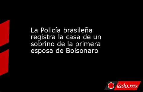 La Policía Brasileña Registra La Casa De Un Sobrino De La Primera