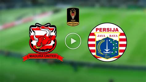 Link Live Streaming Madura United Vs Persija Jakarta Piala Presiden