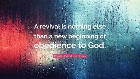 Charles Grandison Finney Quote A Revival Is Nothing Else Than A New