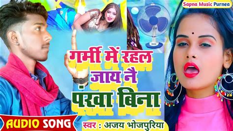 Djsong 2023गर्मी में रहल जाय नै पंखा बिनाajay Bhojpuriya Ka New