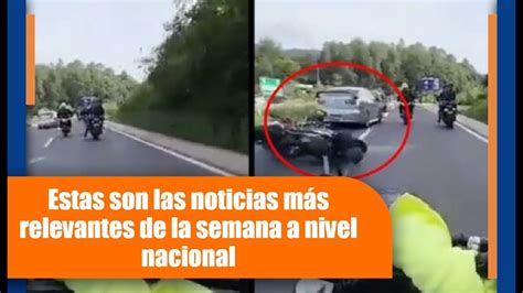 Estas Son Las Noticias Más Relevantes De La Semana A Nivel Nacional