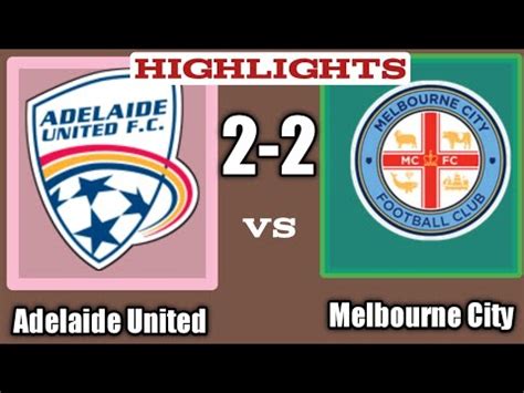 Adelaide United Vs Melbourne City Highlights Match Youtube