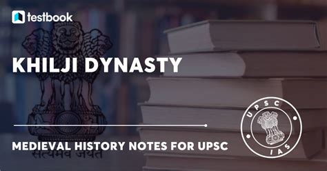 Khilji Dynasty - History, Major Rulers, War & Conquests | UPSC