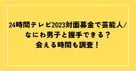 24時間テレビ2023対面募金で芸能人なにわ男子と握手できる？会える時間も調査！ Phil Of Life