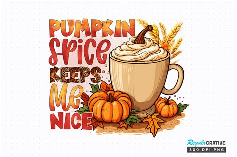 Pumpkin Spice Keeps Me Nice Png Graphic By Regulrcrative Creative Fabrica