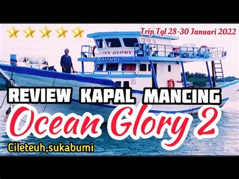 Review Kapal Mancing Ocean Glory Cileteuh Sukabumi Kapal Mewah