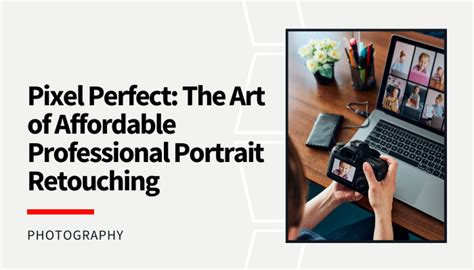 The Art Of Affordable Professional Portrait Retouching