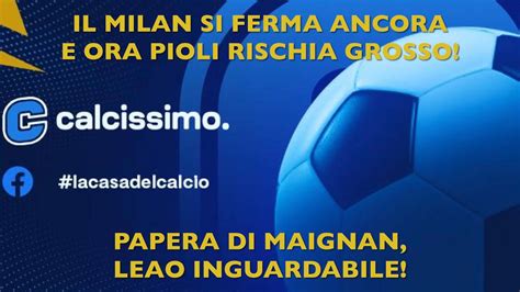 Il Milan Si Ferma Ancora E Pioli Ora Rischia Grosso Papera Di Maignan