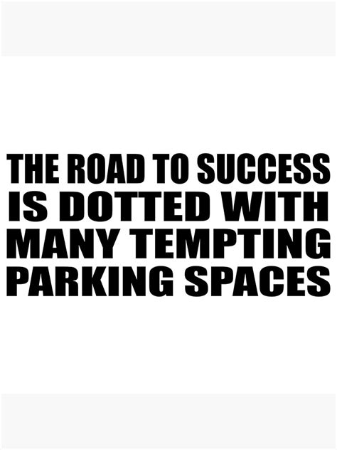 The Road To Success Is Dotted With Many Tempting Parking Spaces